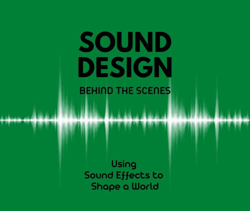 Sound Design Behind the Scenes Using Sound Effects to Shape a World